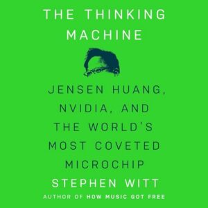 The Thinking Machine: Jensen Huang, Nvidia, and the World's Most Coveted Microchip
