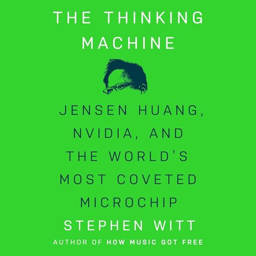 The Thinking Machine: Jensen Huang, Nvidia, and the World's Most Coveted Microchip
