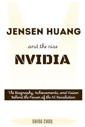 Jensen Huang and the Rise of NVIDIA: The Biography, Achievements, and Vision Behind the Power of the AI Revolution