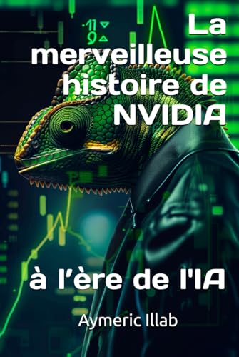 La merveilleuse histoire de Nvidia: à l’ère de l'IA (French Edition)