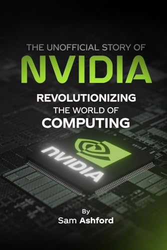 The Unofficial Story of NVIDIA: The Rise of NVIDIA: Revolutionizing the World of Computing